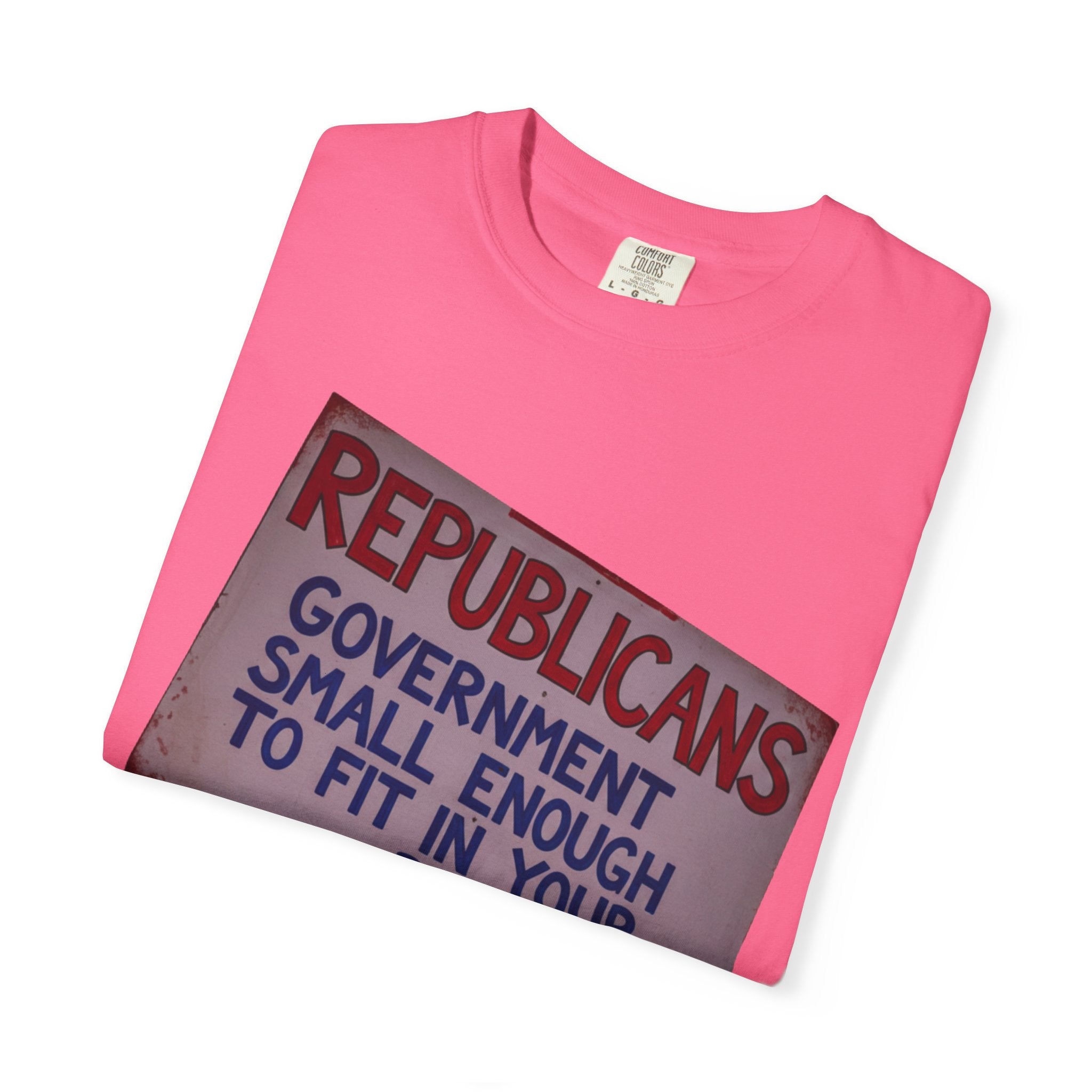 "Small Government (In All the Wrong Places)" Unisex Garment-Dyed T-shirt