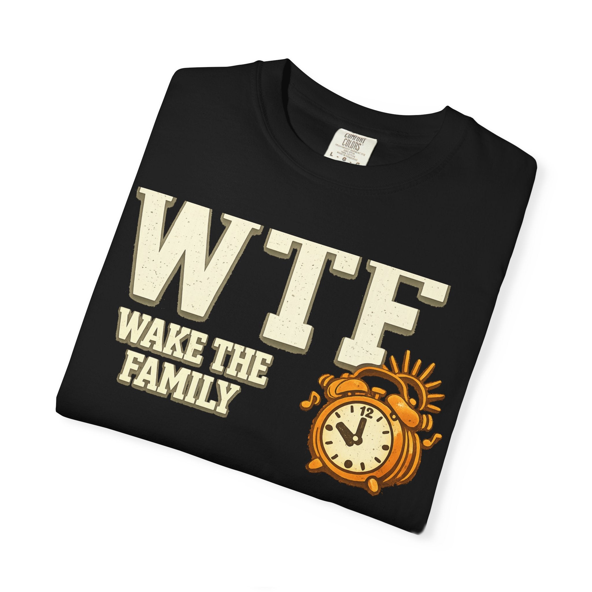WTF (Wake The Family) - Because Mornings Are Hell | Garment-Dyed Tee — AttitudeShirts