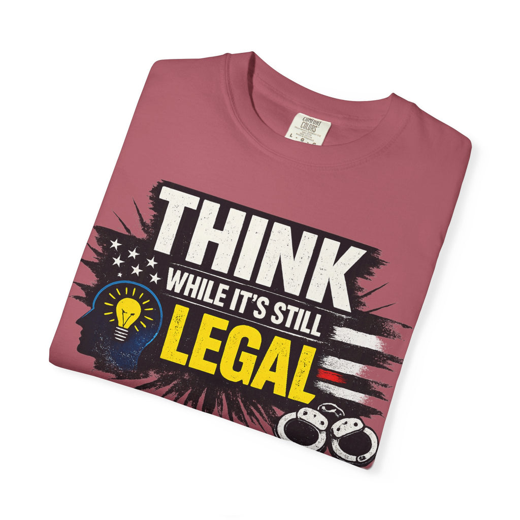 "Think While It’s Still Legal" Unisex Garment-Dyed T-shirt