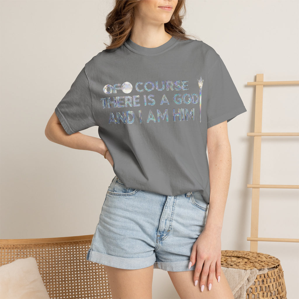 "Of Course There Is A God, And I Am Him" Unisex Garment-Dyed T-shirt