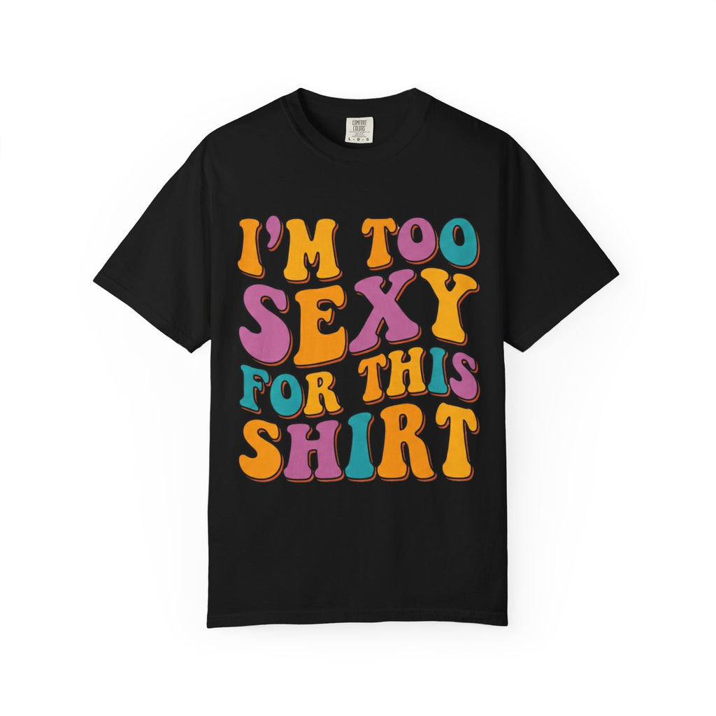 "Too Sexy" Unisex Garment-Dyed Tee