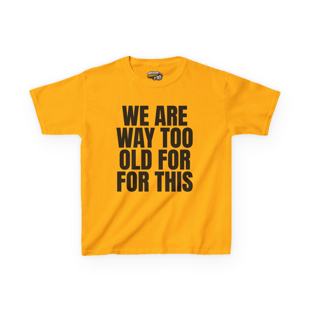 We Are Way Too Old For This Kids Tee