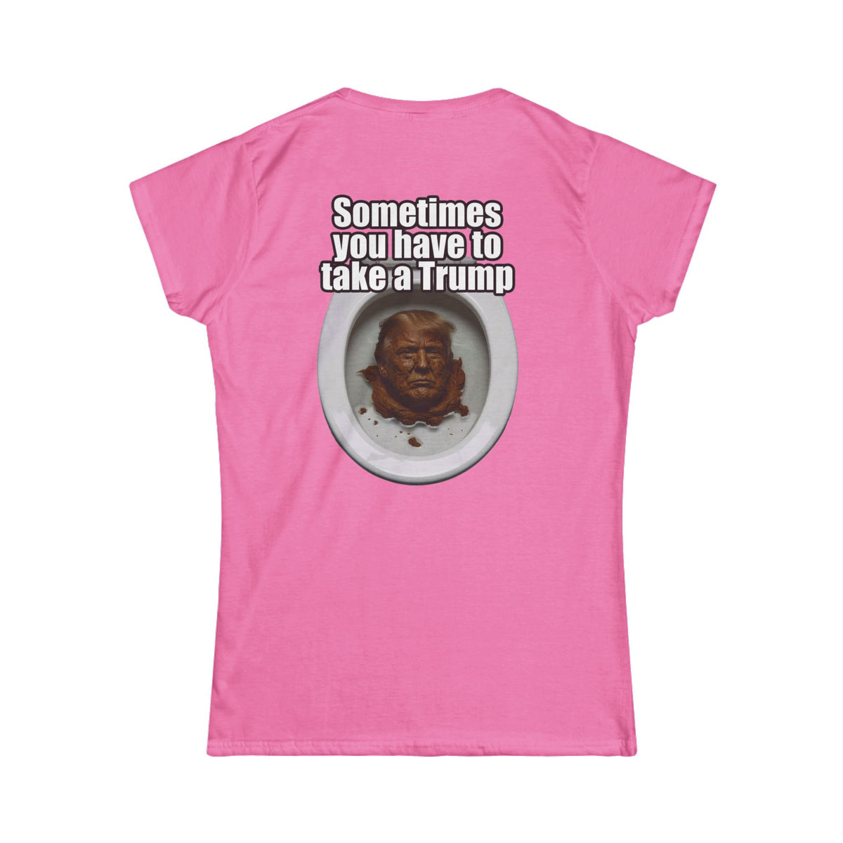 Color: Azalea | Sometimes You Have to Take A Trump Women's Tee