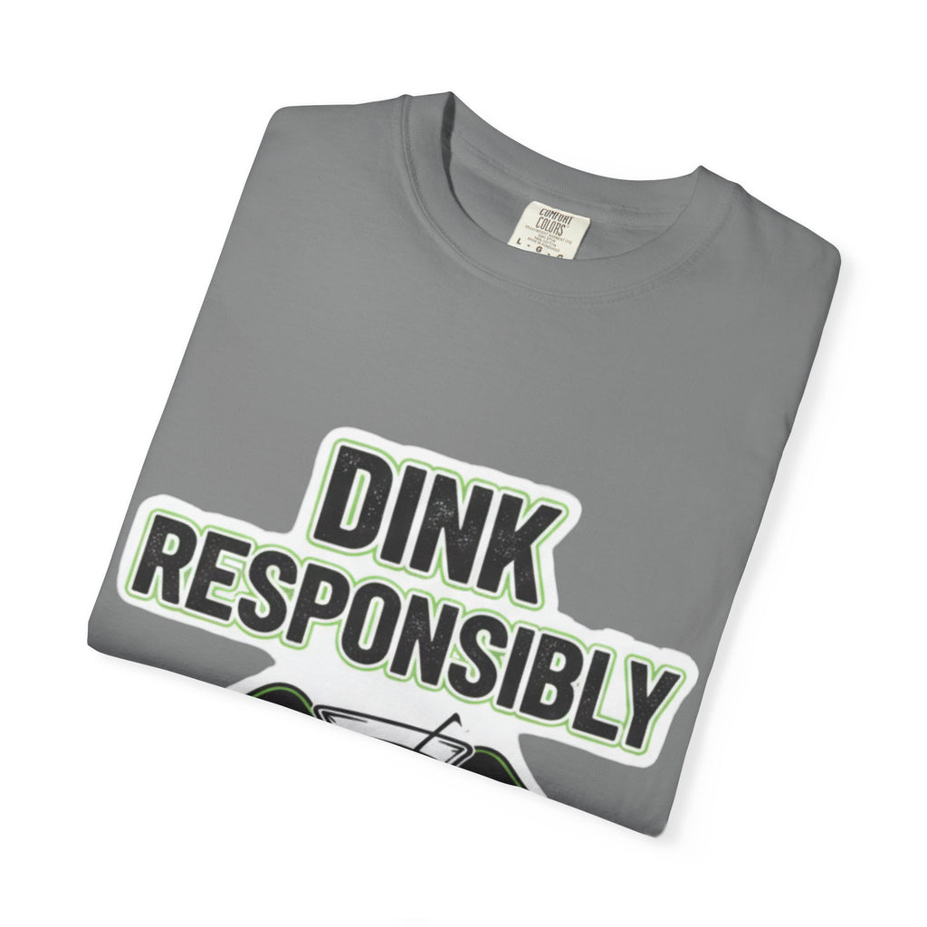 Dink Responsibly | Garment-Dyed Tee — AttitudeShirts