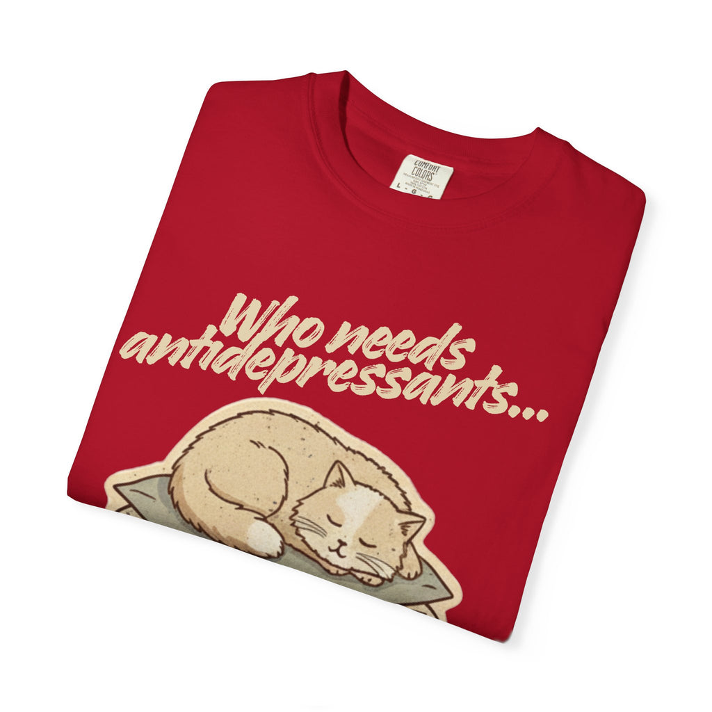 “Who Needs Antidepressants… When You Have Cat Naps?” Unisex Garment-Dyed T-shirt