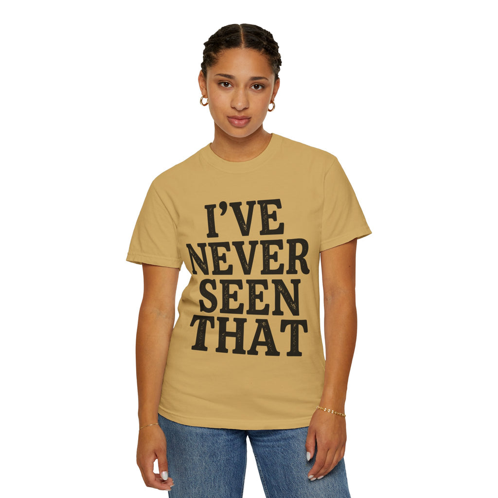 "I've Never Seen That" Unisex Garment-Dyed Tee