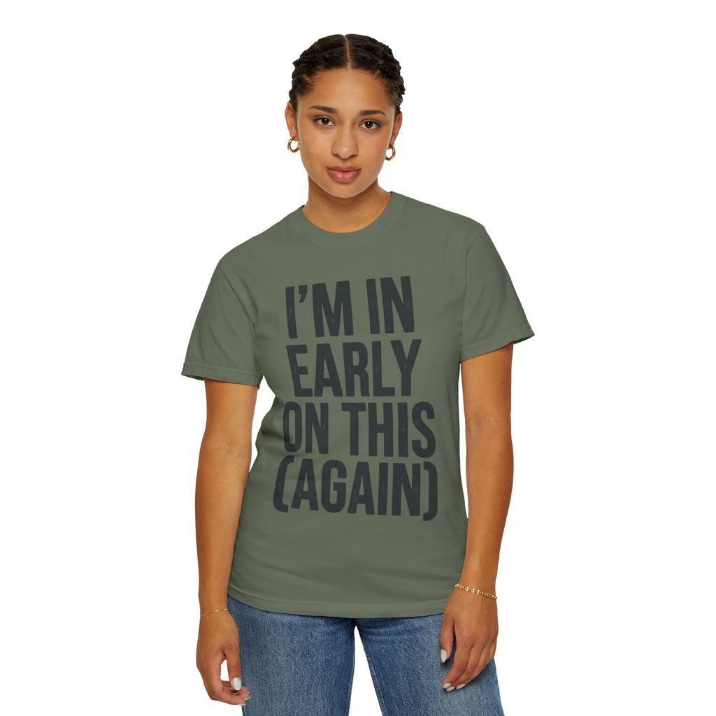 "I'm In Early On This (Again)" Unisex Garment-Dyed Tee