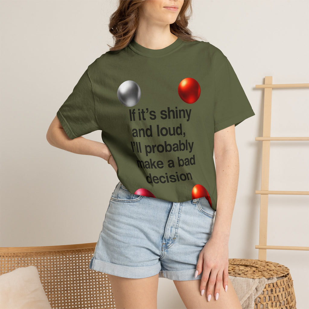 “If It’s Shiny and Loud, I’ll Probably Make a Bad Decision” Unisex Garment-Dyed T-shirt