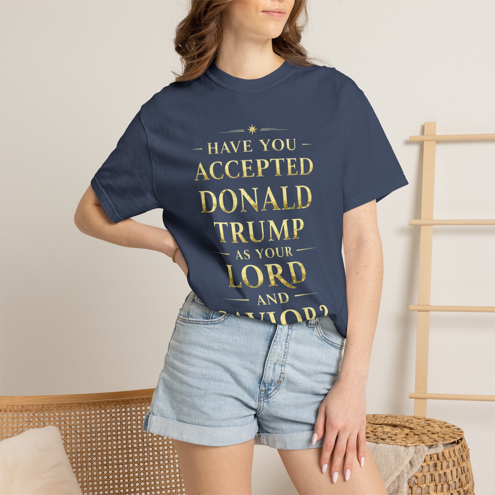 "HAVE YOU ACCEPTED DONALD TRUMP AS YOUR LORD AND SAVIOR?"  Unisex Garment-Dyed T-shirt