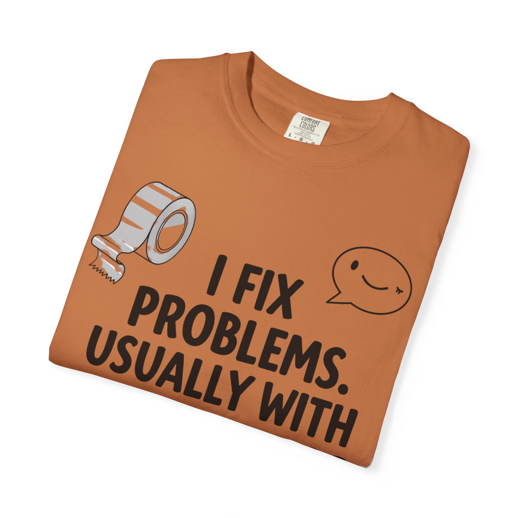 “I Fix Problems. Usually With Duct Tape or Sarcasm.” Unisex Garment-Dyed T-shirt