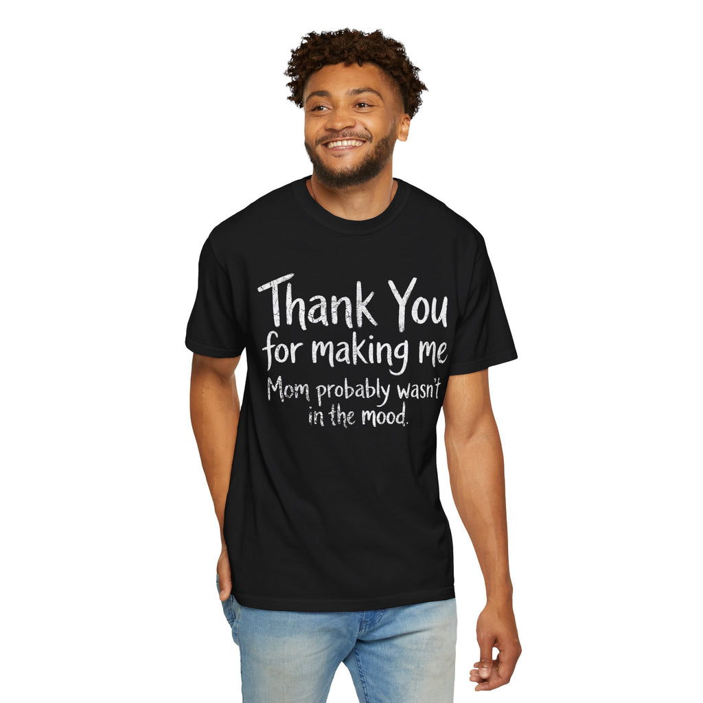 "Thank You For Making Me" Unisex Garment-Dyed Tee