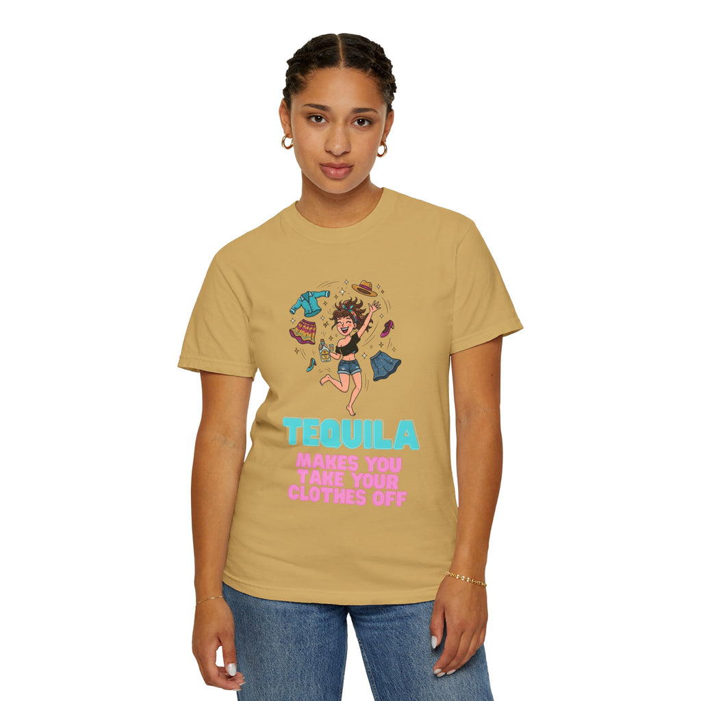 "Tequila Makes You Take Your Clothes Off" Unisex Garment-Dyed Tee