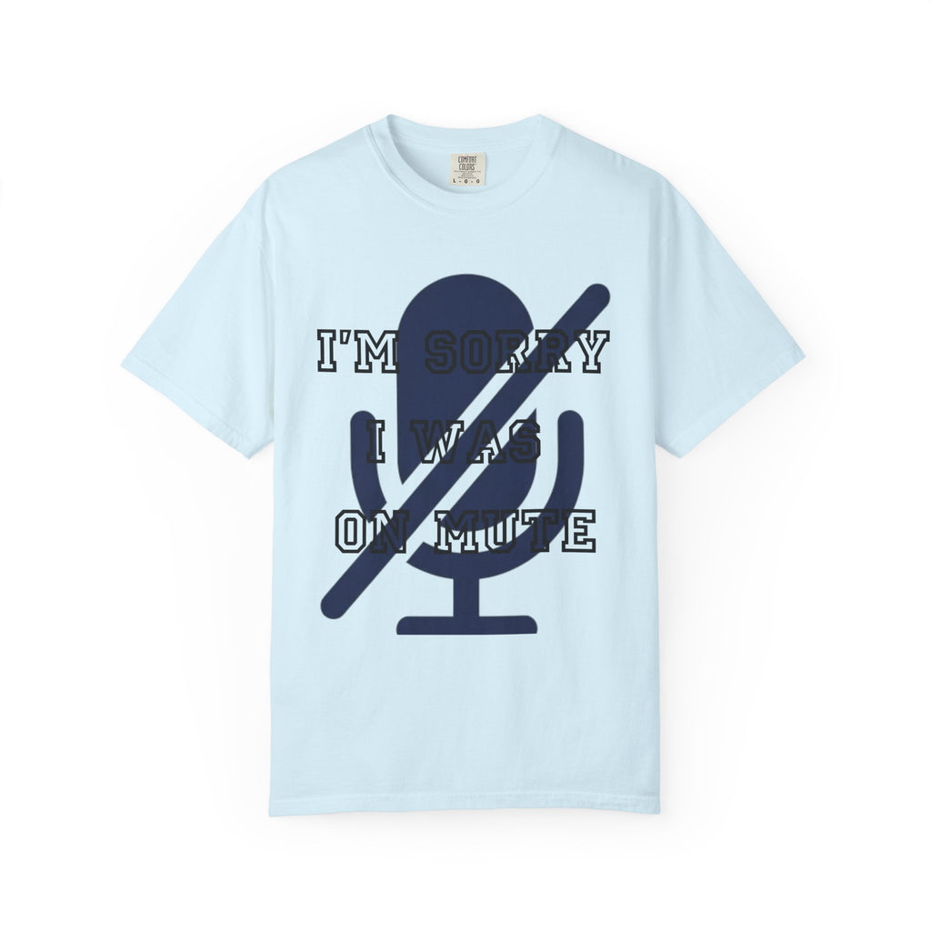 "I'm Sorry I Was On Mute" Unisex Garment-Dyed Tee