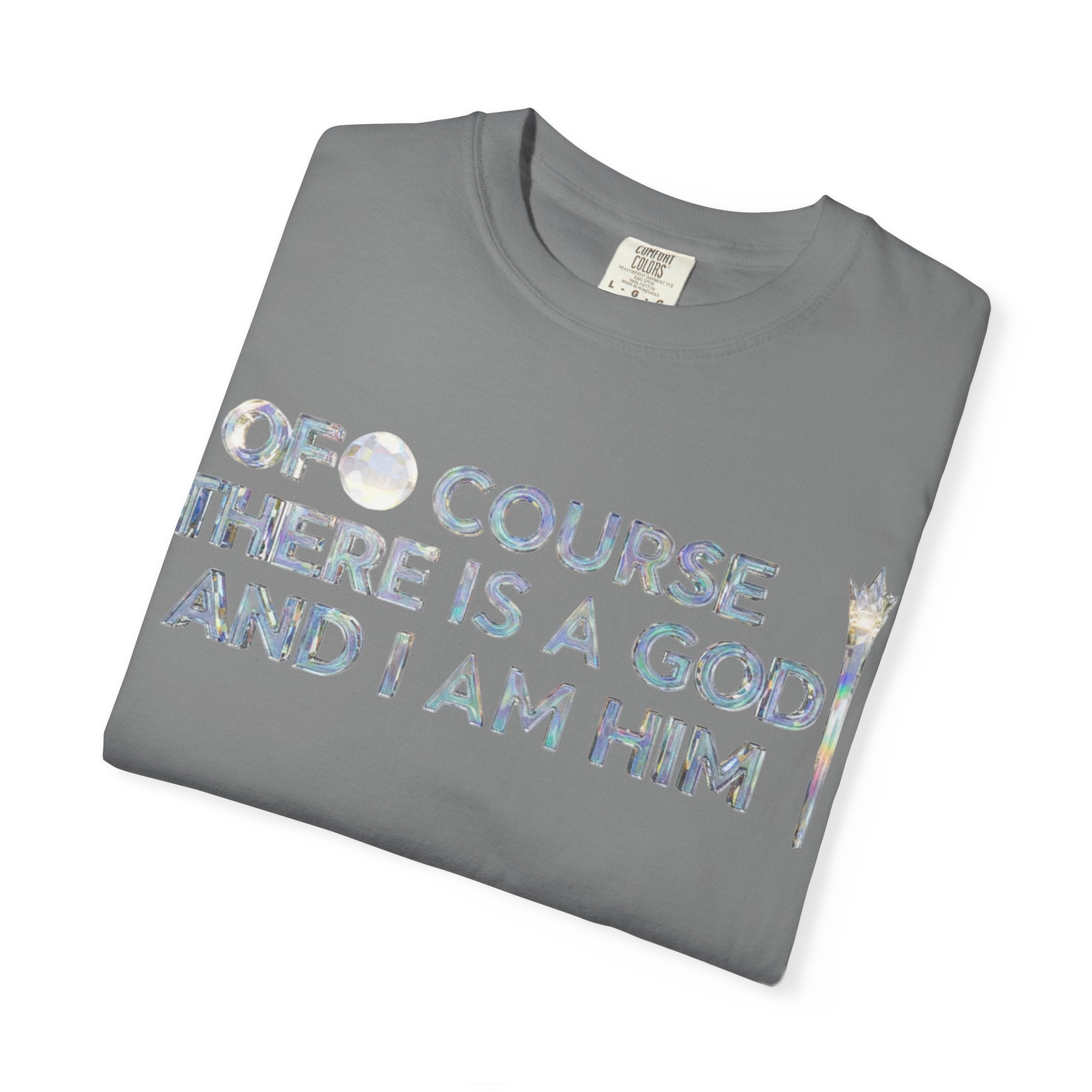 "Of Course There Is A God, And I Am Him" Unisex Garment-Dyed T-shirt