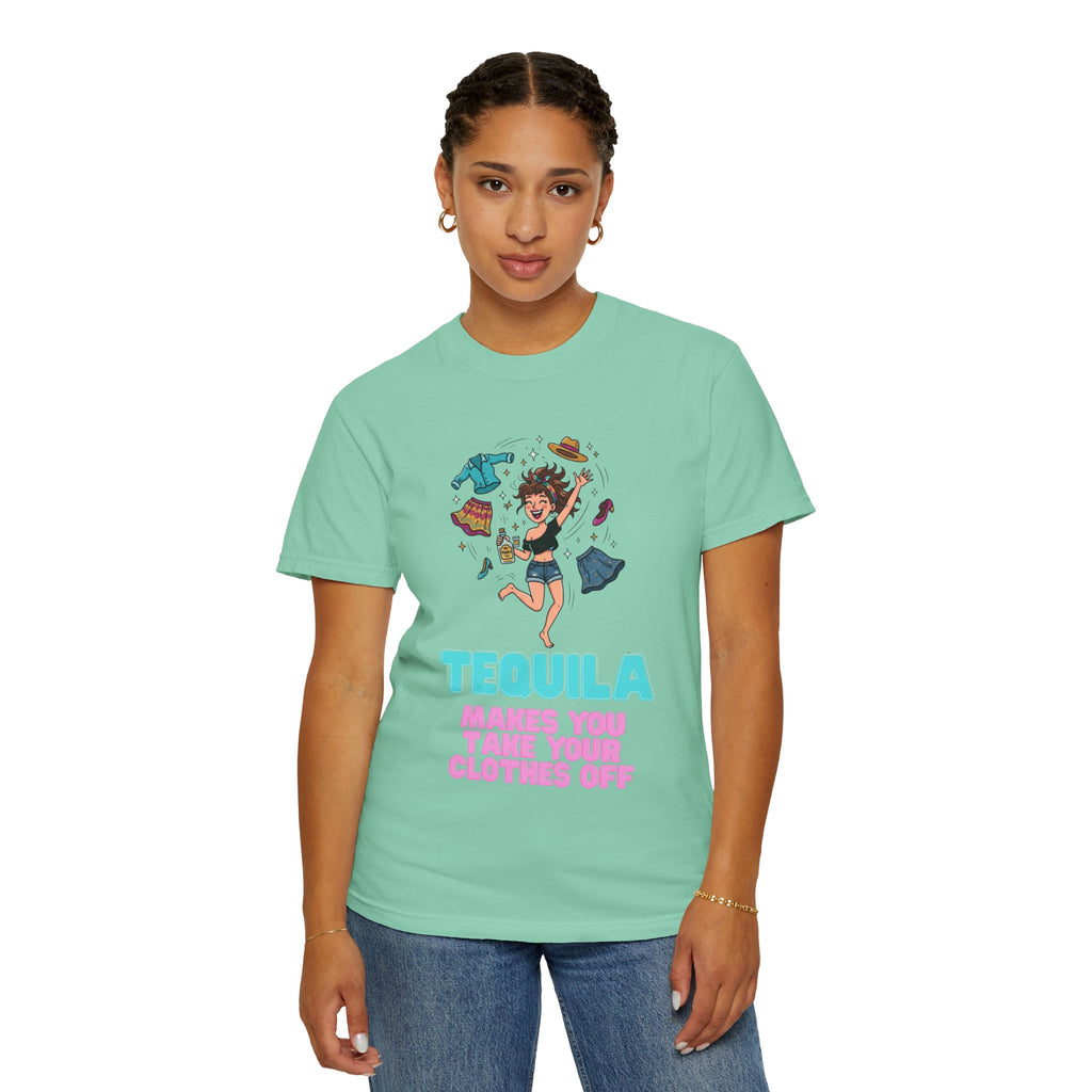 "Tequila Makes You Take Your Clothes Off" Unisex Garment-Dyed Tee