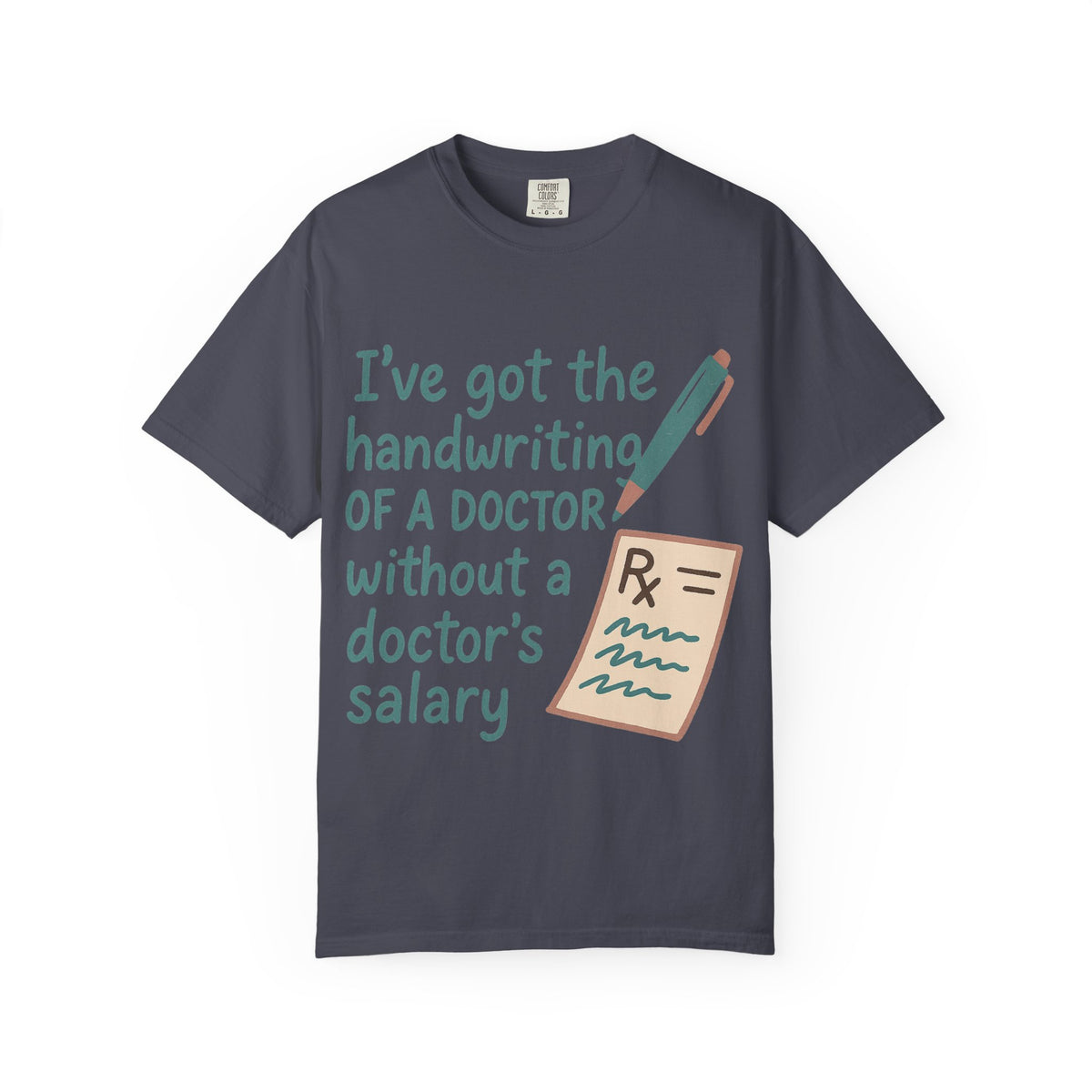 Color: Navy | I’ve got the handwriting of a doctor without a doctor’s salary Unisex Garment-Dyed T-shirt