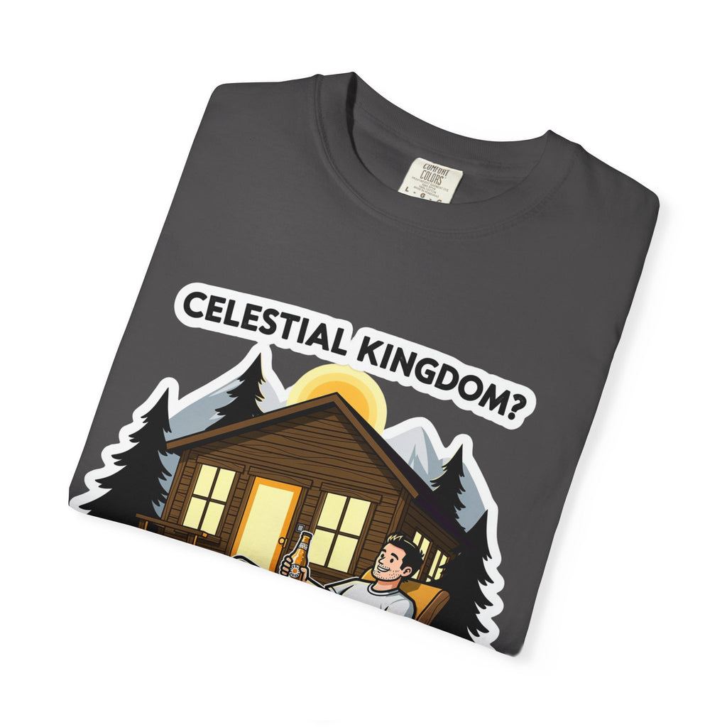 "Celestial Kingdom? I'll Settle for a Cabin and Cold Beer" Unisex Garment-Dyed T-shirt