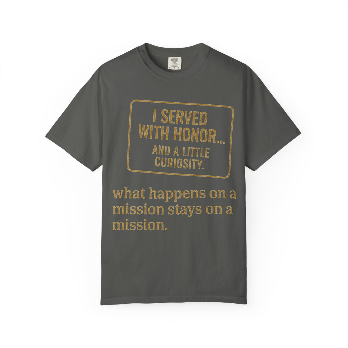 Color: Pepper | I Served With Honor... And A Little Curiosity Unisex Garment-Dyed T-shirt