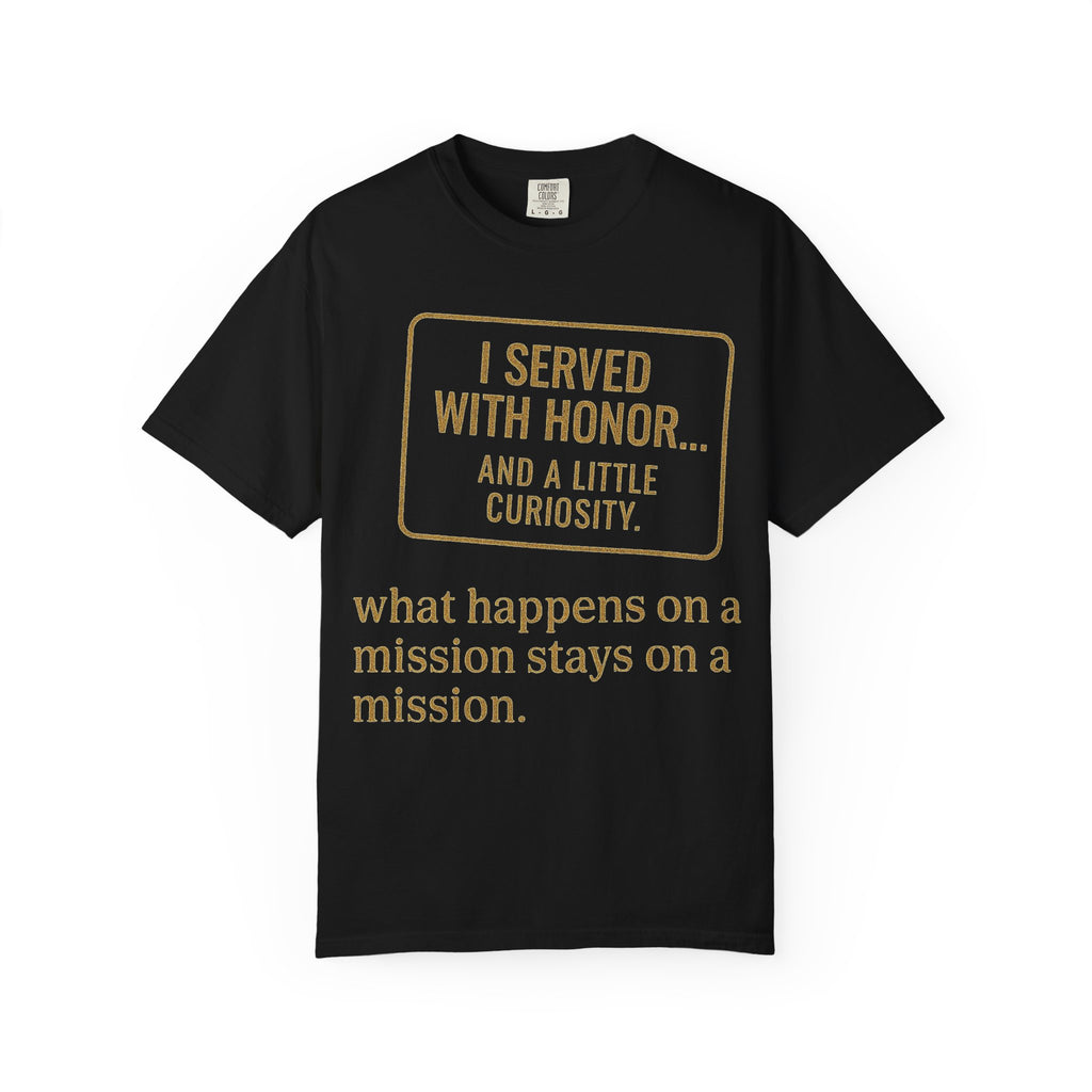 "I Served With Honor... And A Little Curiosity" Unisex Garment-Dyed T-shirt