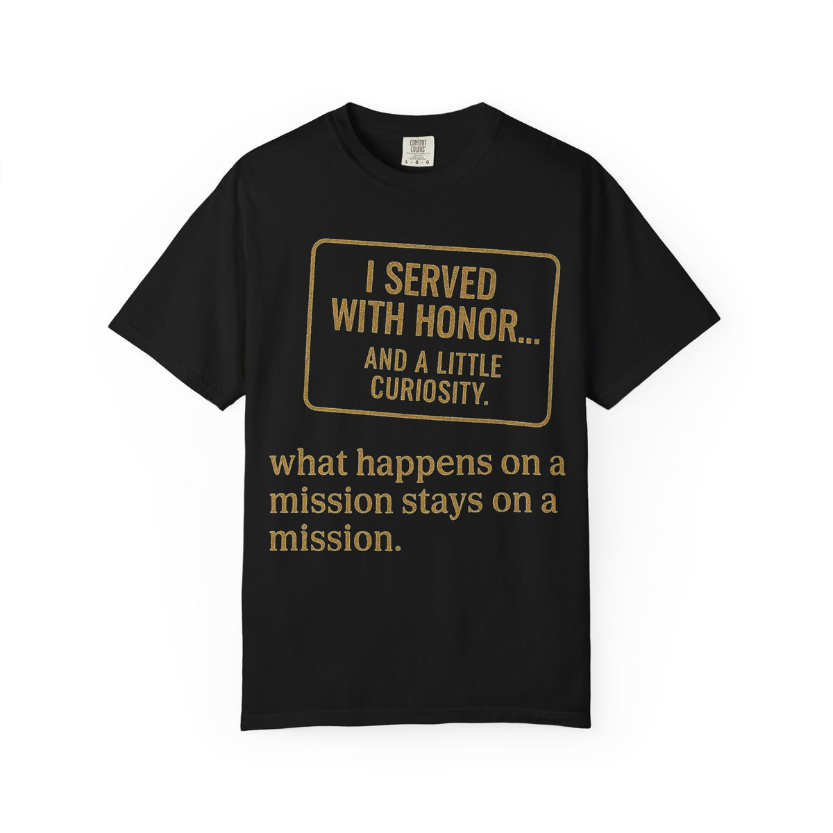 Color: Black | I Served With Honor... And A Little Curiosity Unisex Garment-Dyed T-shirt