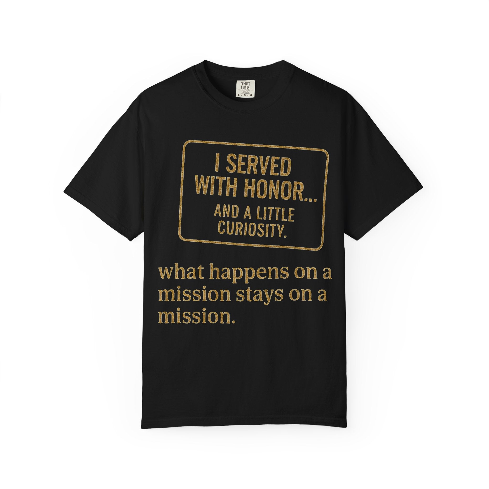 "I Served With Honor... And A Little Curiosity" Unisex Garment-Dyed T-shirt