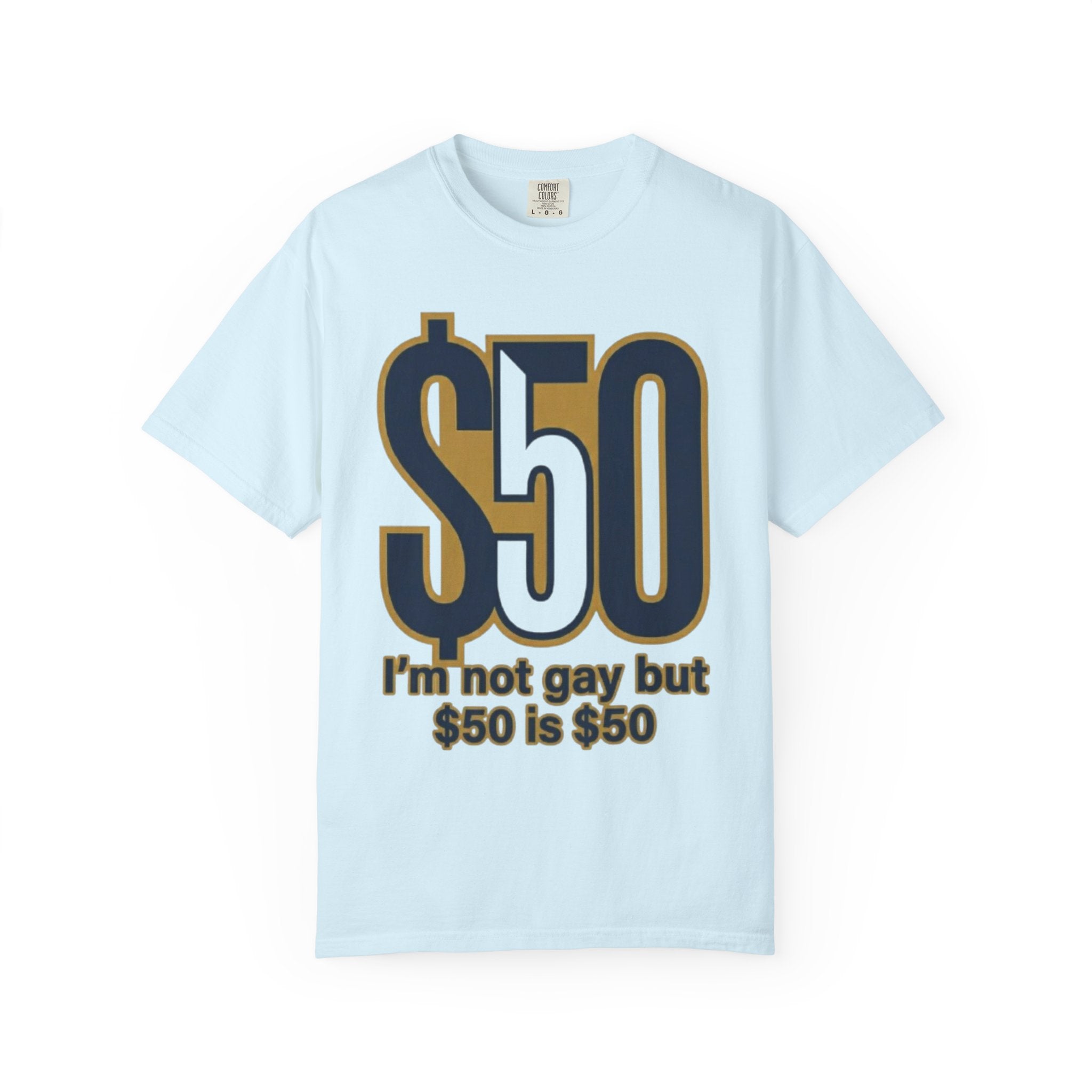 "$50 is $50" Unisex Garment-Dyed Tee