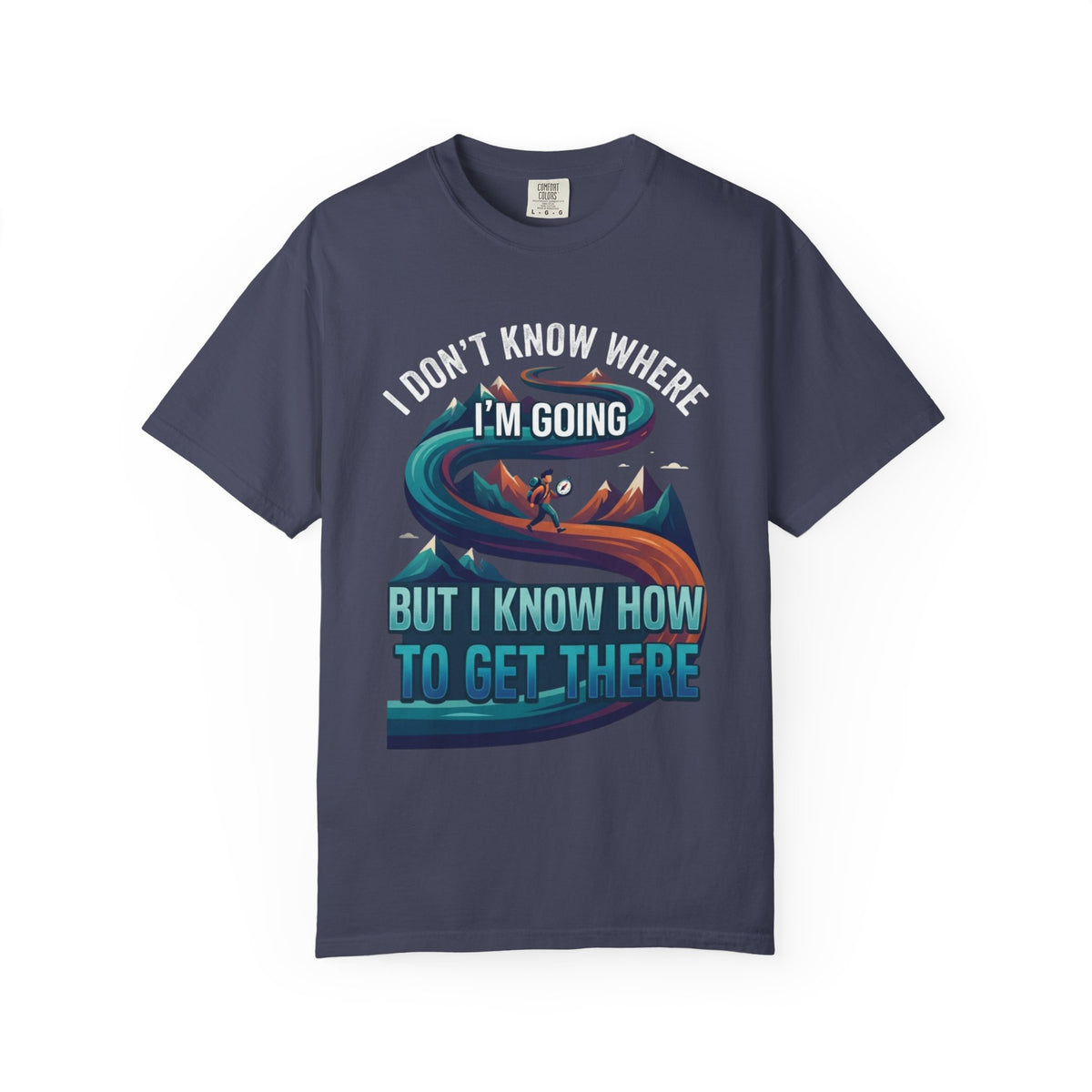 Color: Denim | I Don't Know Where I'm Going Unisex Garment-Dyed Tee