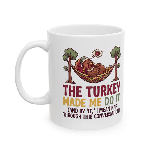 "The Turkey Made Me Do It" White Ceramic Mug