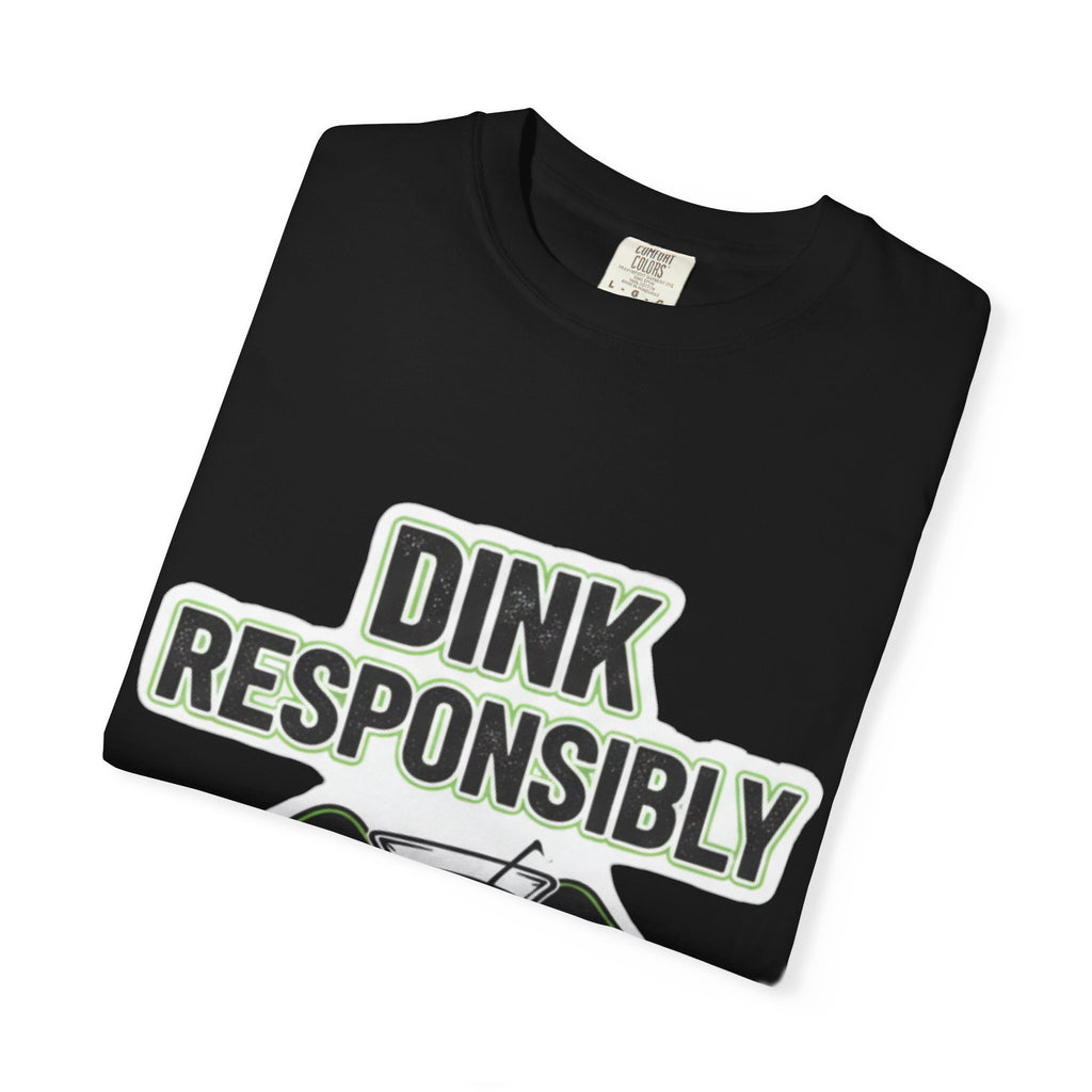 Dink Responsibly | Garment-Dyed Tee — AttitudeShirts