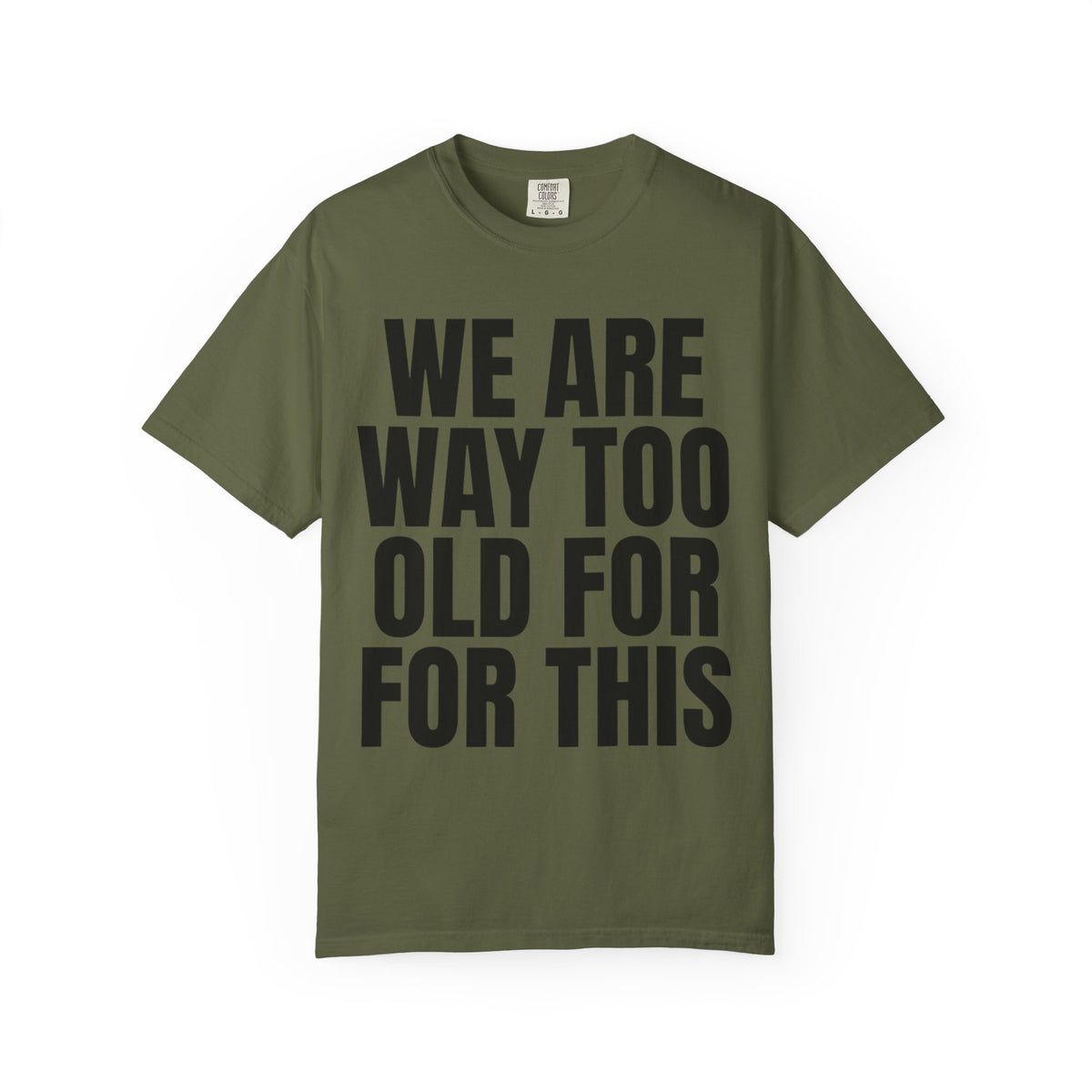 Color: Hemp | We Are Way Too Old For This Unisex Garment-Dyed Tee