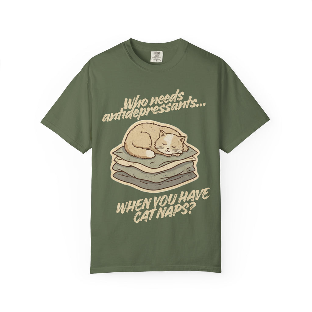 “Who Needs Antidepressants… When You Have Cat Naps?” Unisex Garment-Dyed T-shirt