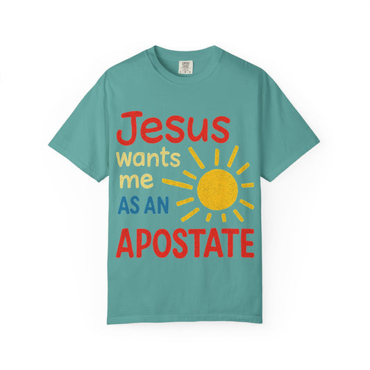 "Jesus Wants Me As An Apostate" Unisex Garment-Dyed T-shirt