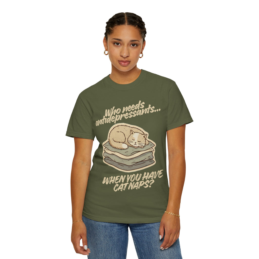 “Who Needs Antidepressants… When You Have Cat Naps?” Unisex Garment-Dyed T-shirt