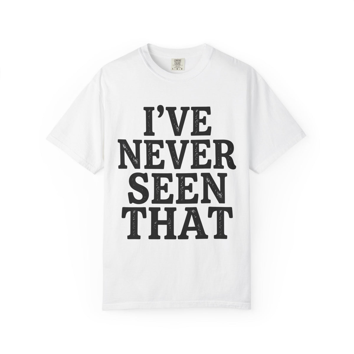Color: White | I've Never Seen That Unisex Garment-Dyed Tee