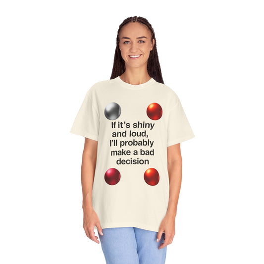 "Shiny and Loud Bad Decision" Unisex Garment-Dyed T-shirt