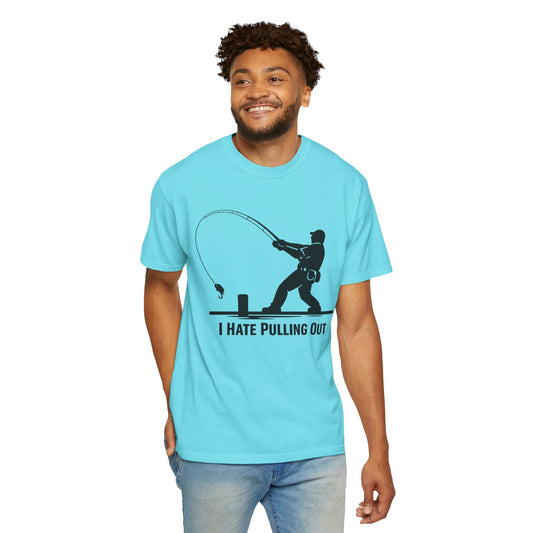 "I Hate Pulling Out Fishing" Unisex Garment-Dyed T-shirt