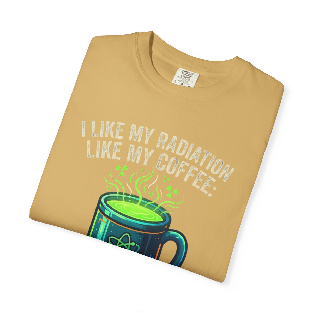 I Like My Radiation Like My Coffee Unisex Garment-Dyed Tee