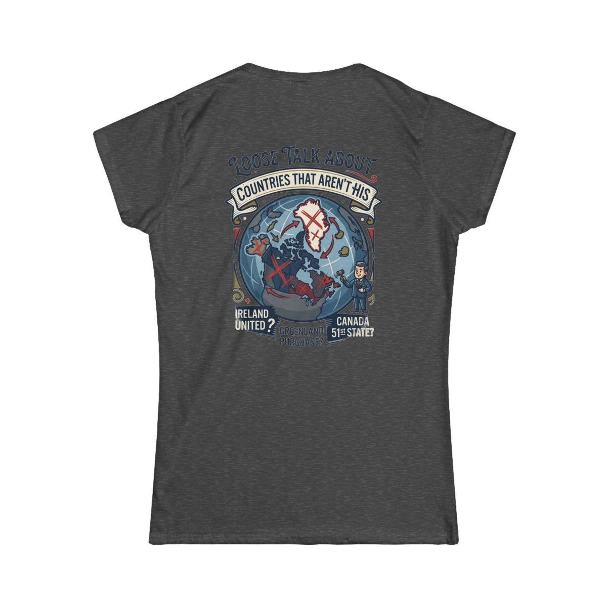 Color: Dark Heather | Loose Talk About Countries That Aren't His Women's Tee