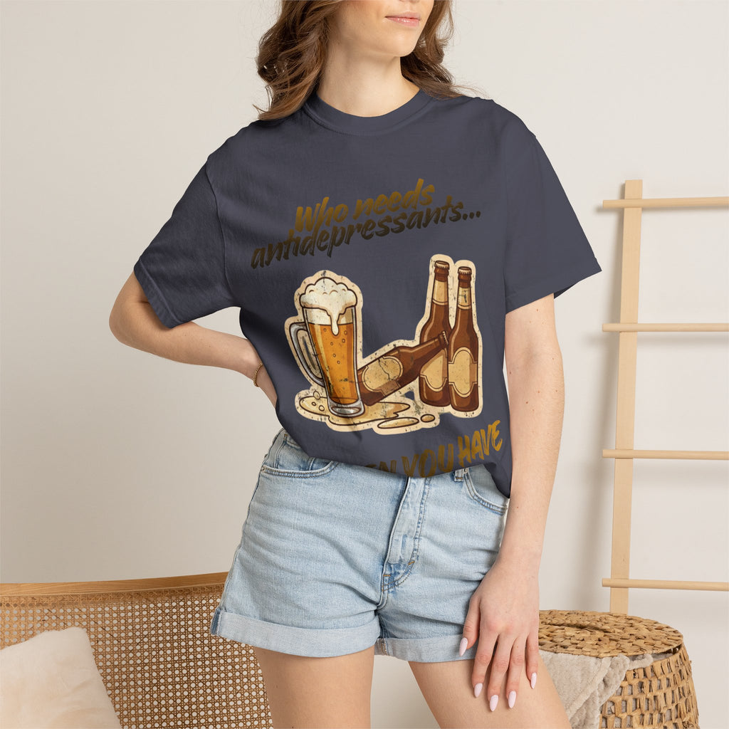 “Who Needs Antidepressants… When You Have Beer?”  Unisex Garment-Dyed T-shirt