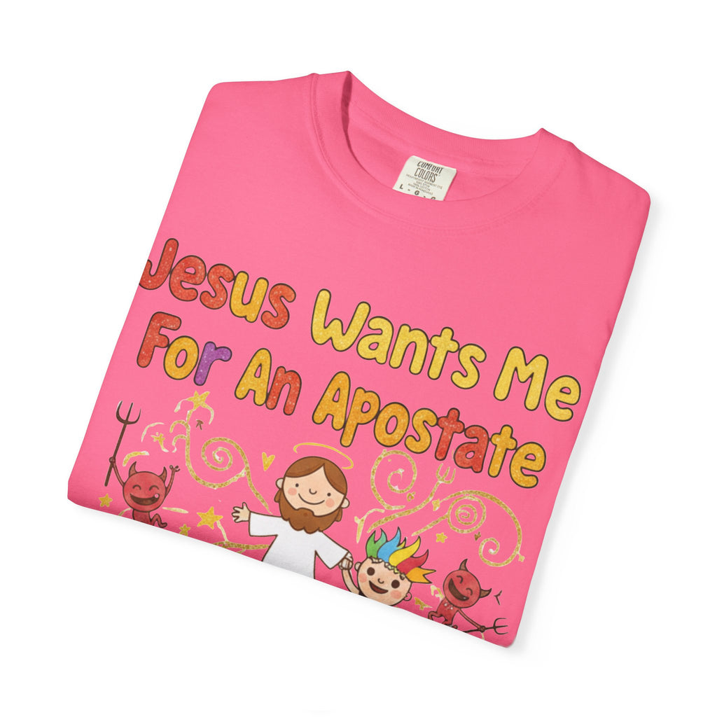 "Jesus Wants Me For An Apostate" Unisex Garment-Dyed T-shirt