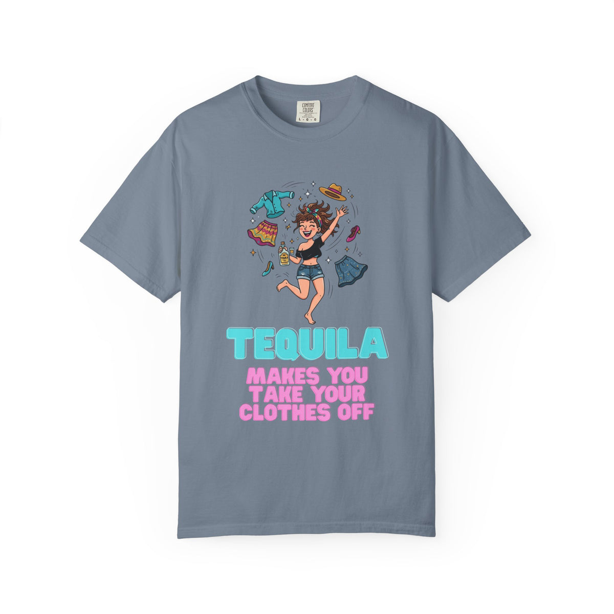 Color: Blue Jean | Tequila Makes You Take Your Clothes Off Unisex Garment-Dyed Tee