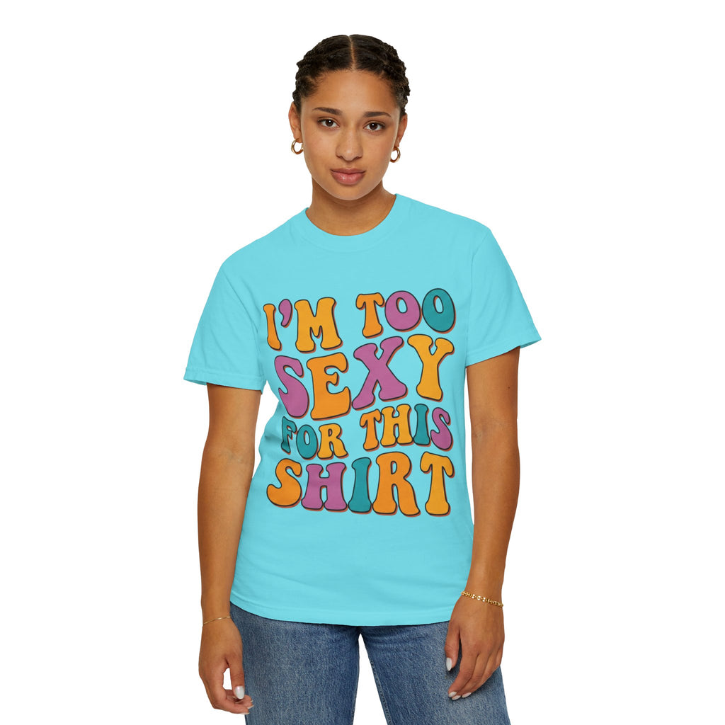 "Too Sexy" Unisex Garment-Dyed Tee