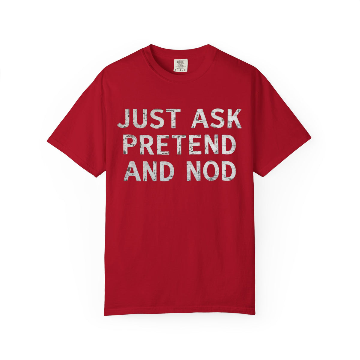 Color: Red | Just Ask Pretend And Nod Unisex Garment-Dyed Tee