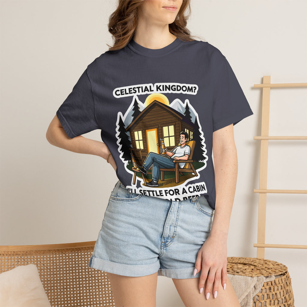 "Celestial Kingdom? I'll Settle for a Cabin and Cold Beer" Unisex Garment-Dyed T-shirt