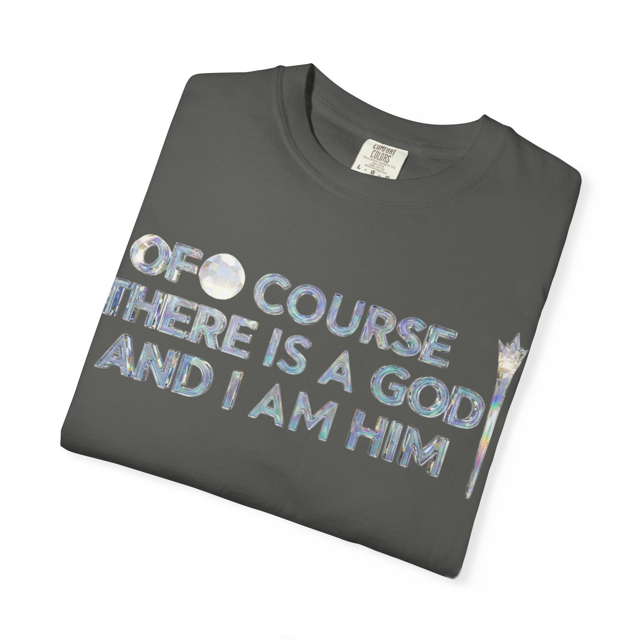 "Of Course There Is A God, And I Am Him" Unisex Garment-Dyed T-shirt