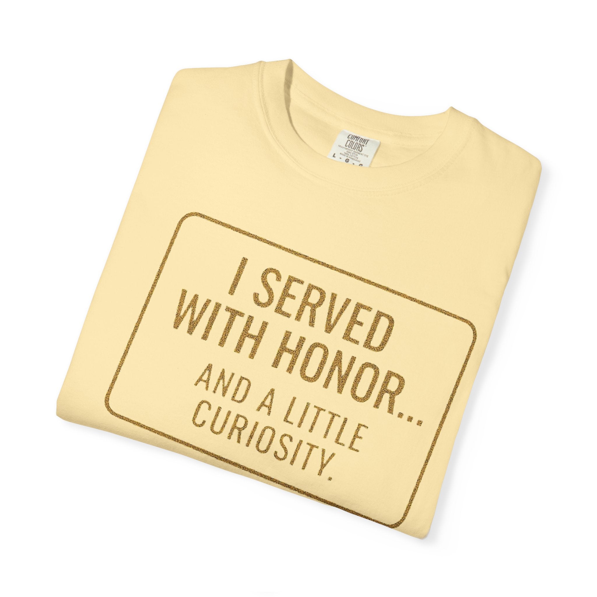 "I Served With Honor... And A Little Curiosity" Unisex Garment-Dyed T-shirt