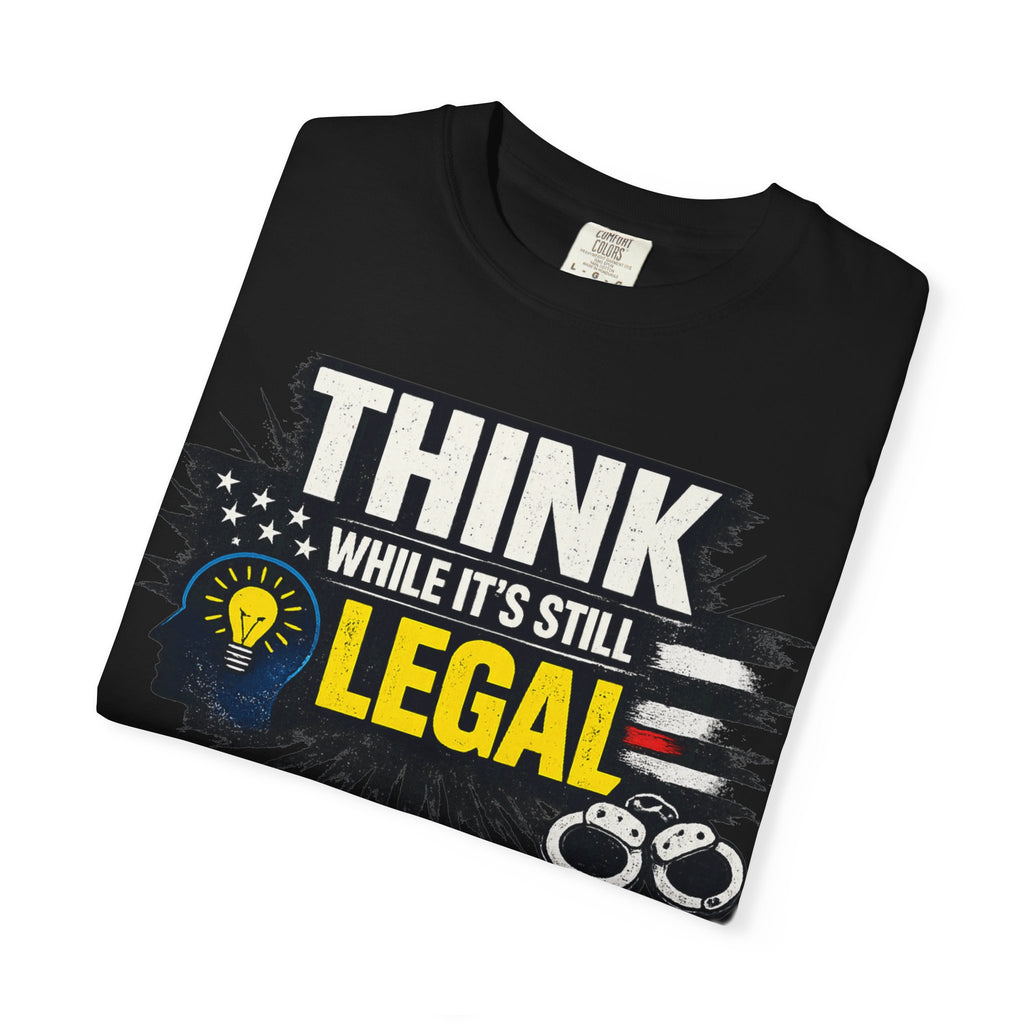 "Think While It’s Still Legal" Unisex Garment-Dyed T-shirt