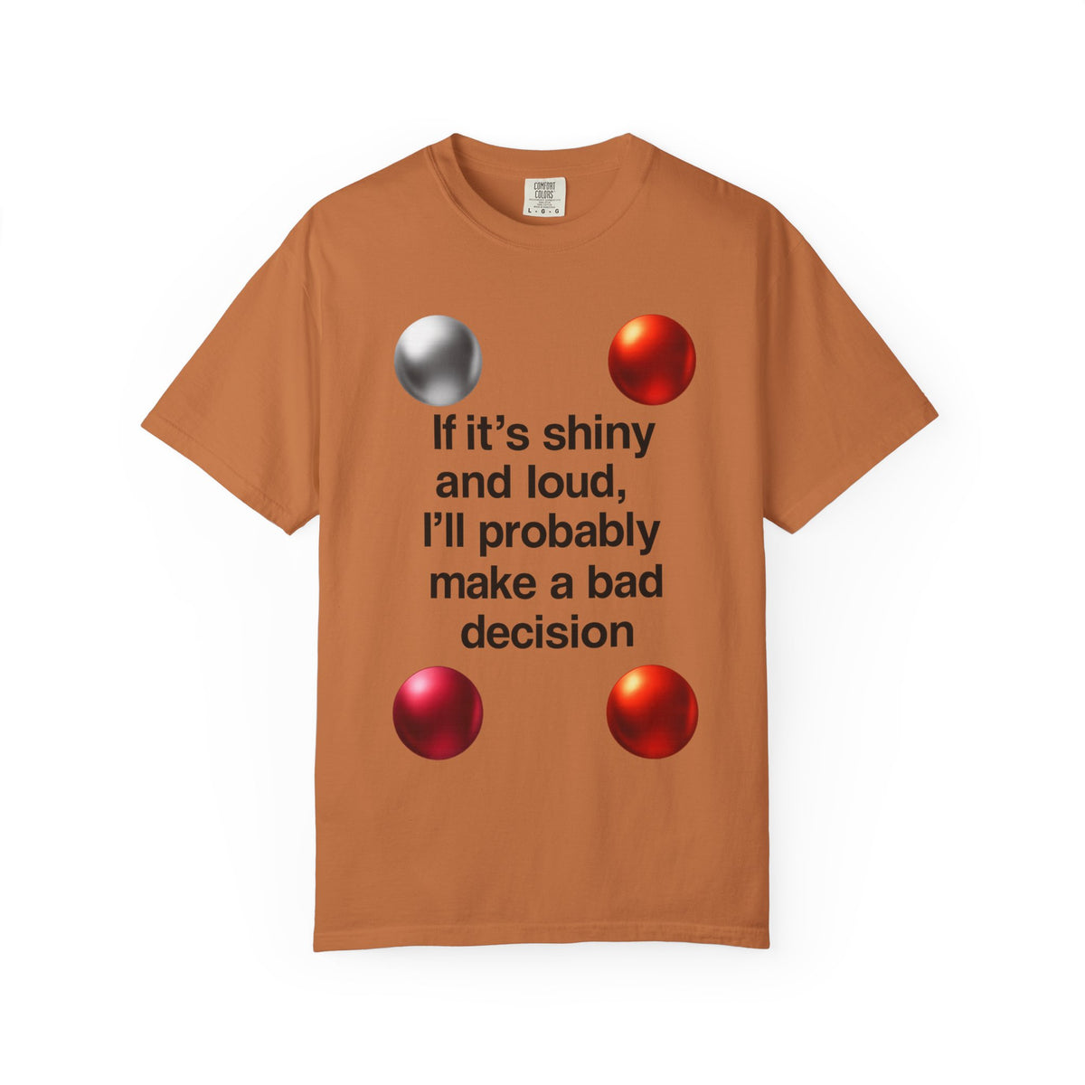 Color: Yam | If It’s Shiny and Loud, I’ll Probably Make a Bad Decision Unisex Garment-Dyed T-shirt