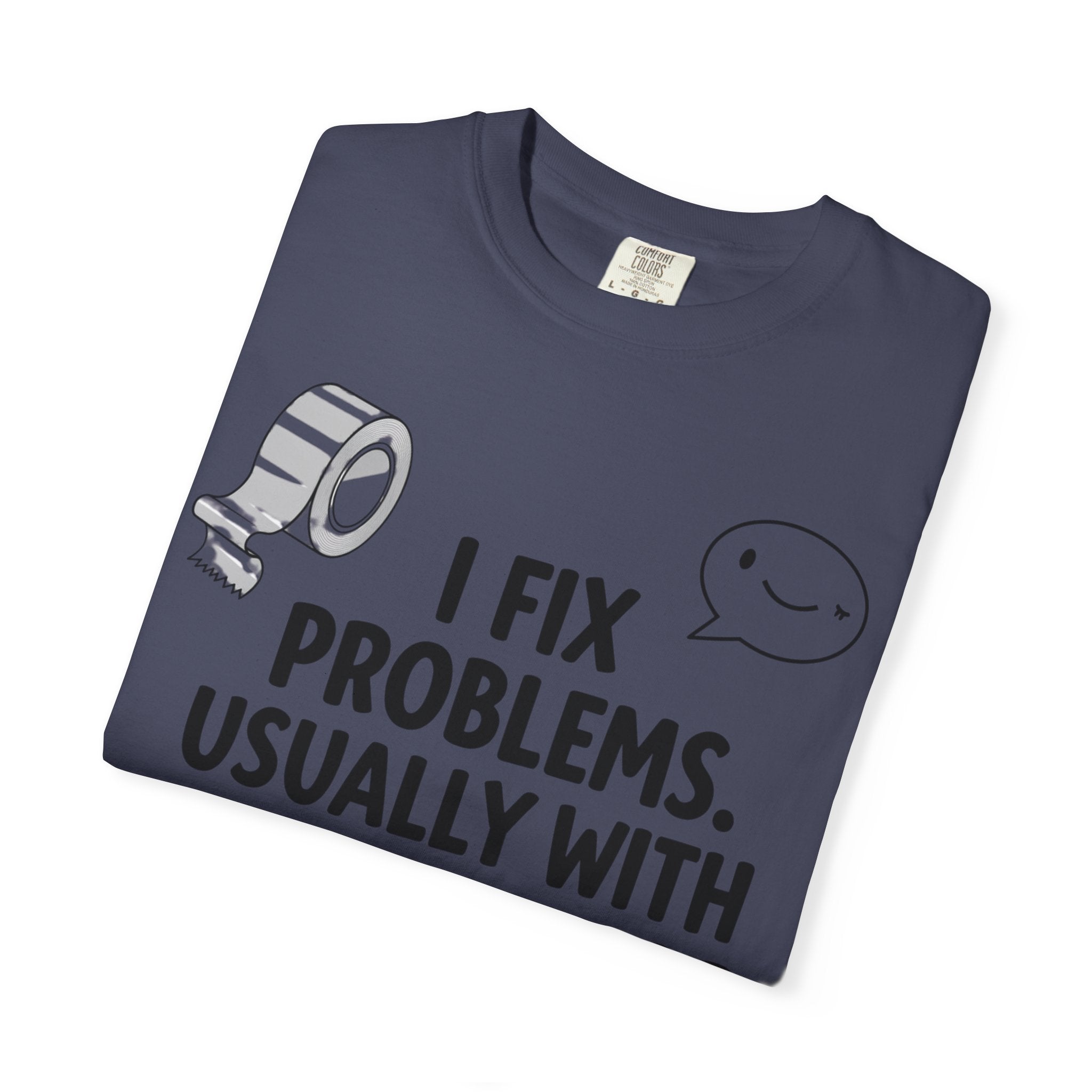 “I Fix Problems. Usually With Duct Tape or Sarcasm.” Unisex Garment-Dyed T-shirt