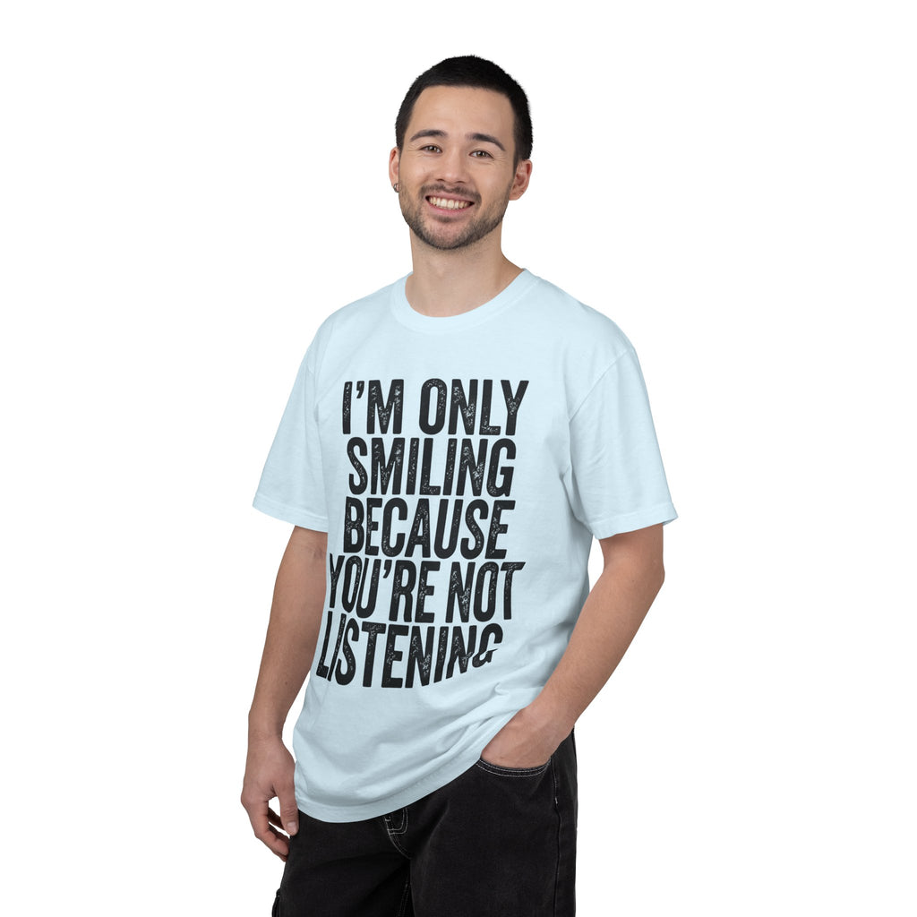 "I'm Only Smiling Because You're Not Listening" Unisex Garment-Dyed Tee